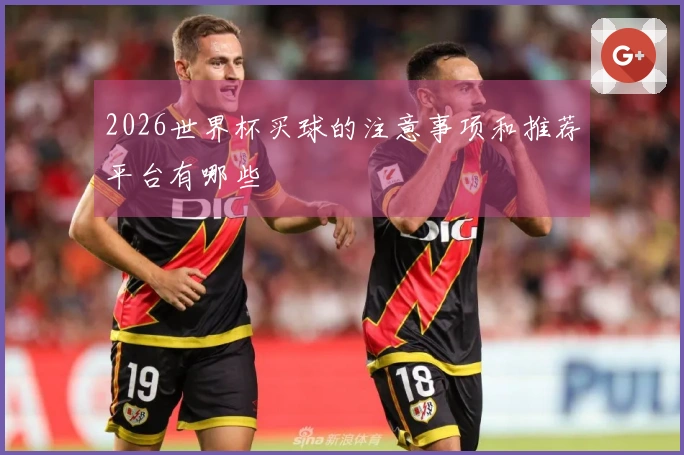 2026世界杯买球的注意事项和推荐平台有哪些