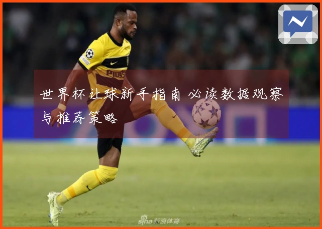 世界杯让球新手指南 必读数据观察与推荐策略