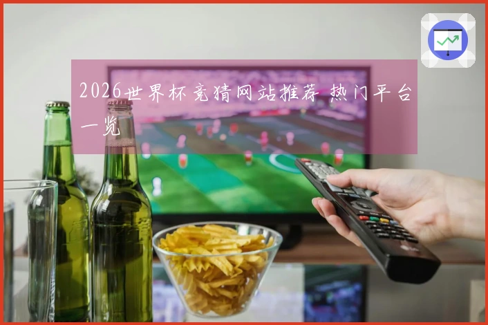 2026世界杯竞猜网站推荐 热门平台一览